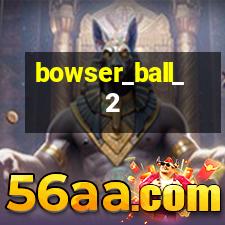 Bowser Ball